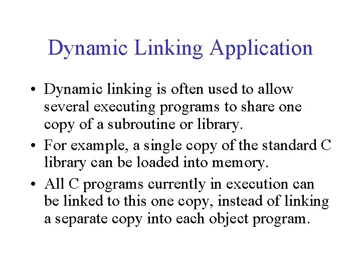 Dynamic Linking Application • Dynamic linking is often used to allow several executing programs