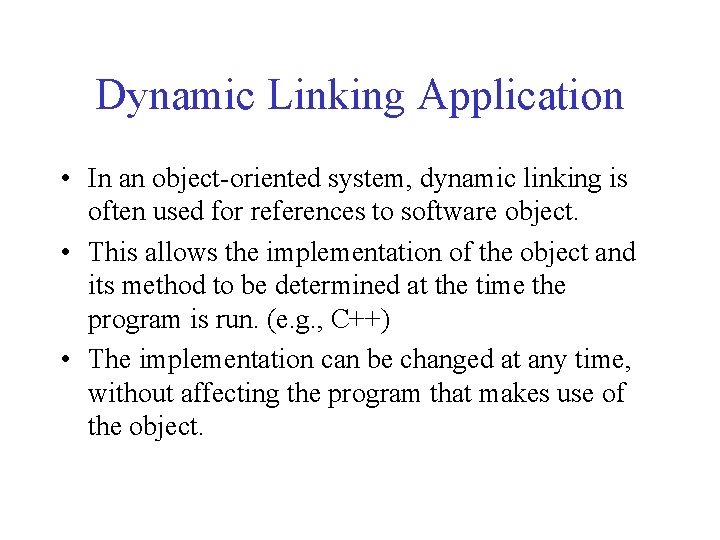 Dynamic Linking Application • In an object-oriented system, dynamic linking is often used for