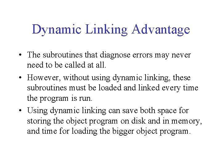 Dynamic Linking Advantage • The subroutines that diagnose errors may never need to be