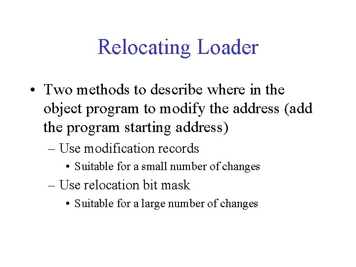 Relocating Loader • Two methods to describe where in the object program to modify