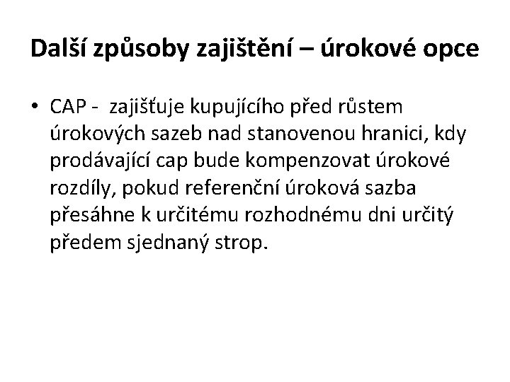 Další způsoby zajištění – úrokové opce • CAP - zajišťuje kupujícího před růstem úrokových