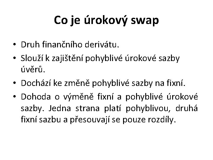 Co je úrokový swap • Druh finančního derivátu. • Slouží k zajištění pohyblivé úrokové