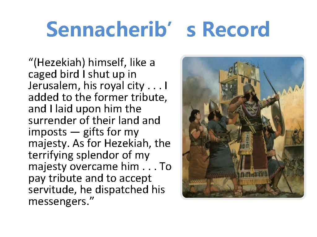 Sennacherib’s Record “(Hezekiah) himself, like a caged bird I shut up in Jerusalem, his Sennacherib’s Record “(Hezekiah) himself, like a caged bird I shut up in Jerusalem, his