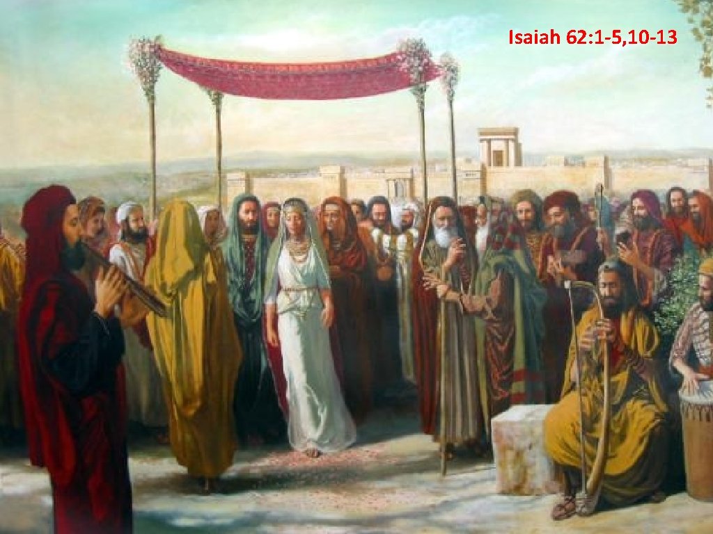 Isaiah 62: 1 -5, 10 -13 Isaiah 62: 1 -5, 10 -13