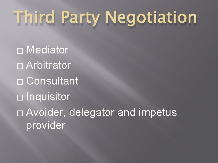 Third Party Negotiation Mediator � Arbitrator � Consultant � Inquisitor � Avoider, delegator and