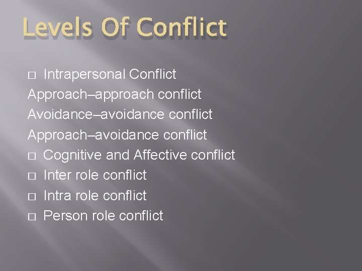 Levels Of Conflict Intrapersonal Conflict Approach–approach conflict Avoidance–avoidance conflict Approach–avoidance conflict � Cognitive and