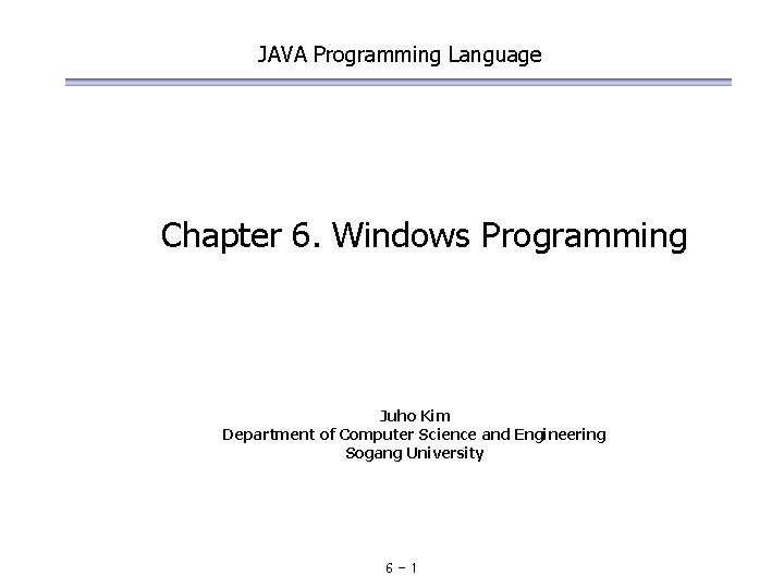 JAVA Programming Language Chapter 6. Windows Programming Juho Kim Department of Computer Science and