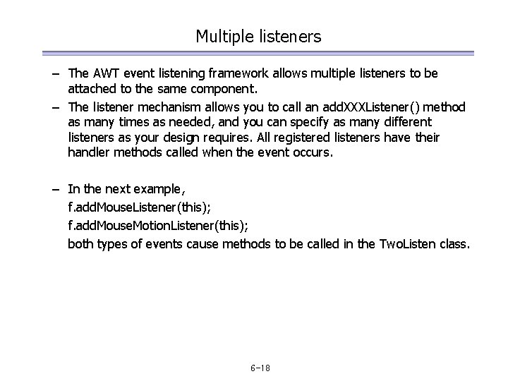Multiple listeners – The AWT event listening framework allows multiple listeners to be attached