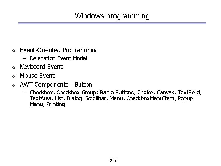 Windows programming Event-Oriented Programming – Delegation Event Model Keyboard Event Mouse Event AWT Components