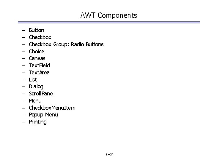 AWT Components – – – – Button Checkbox Group: Radio Buttons Choice Canvas Text.