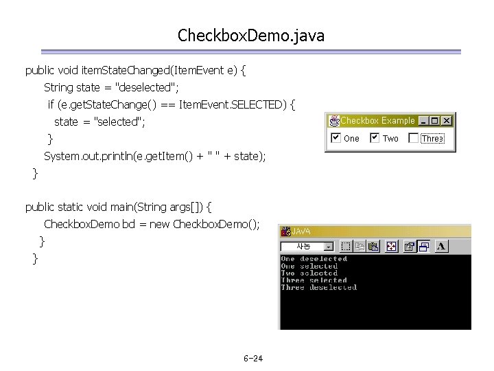Checkbox. Demo. java public void item. State. Changed(Item. Event e) { String state =