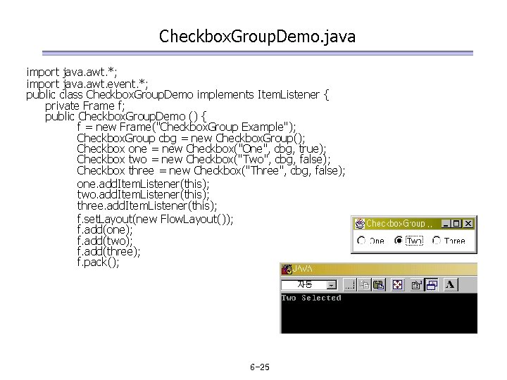 Checkbox. Group. Demo. java import java. awt. *; import java. awt. event. *; public