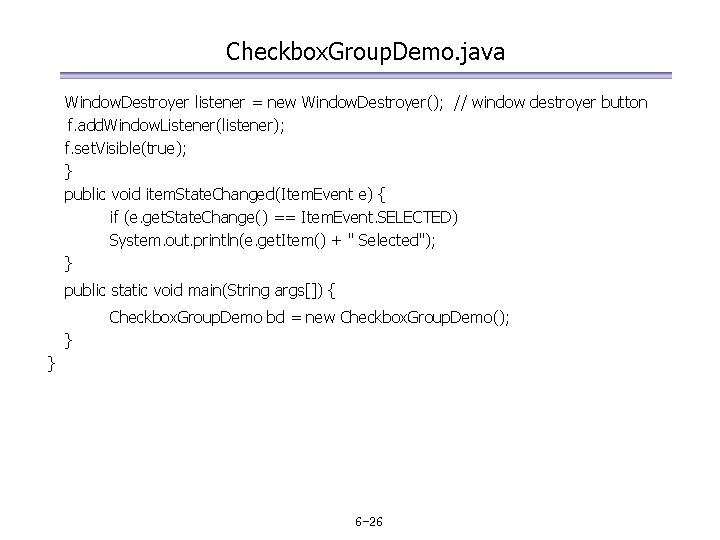 Checkbox. Group. Demo. java Window. Destroyer listener = new Window. Destroyer(); // window destroyer