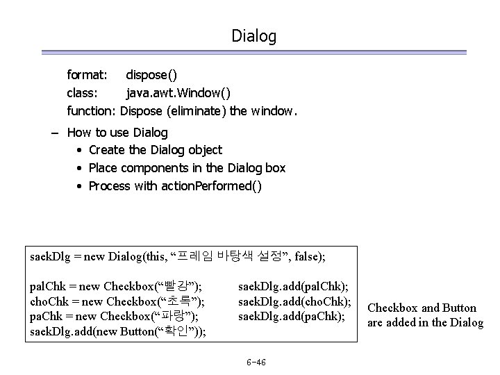 Dialog format: dispose() class: java. awt. Window() function: Dispose (eliminate) the window. – How