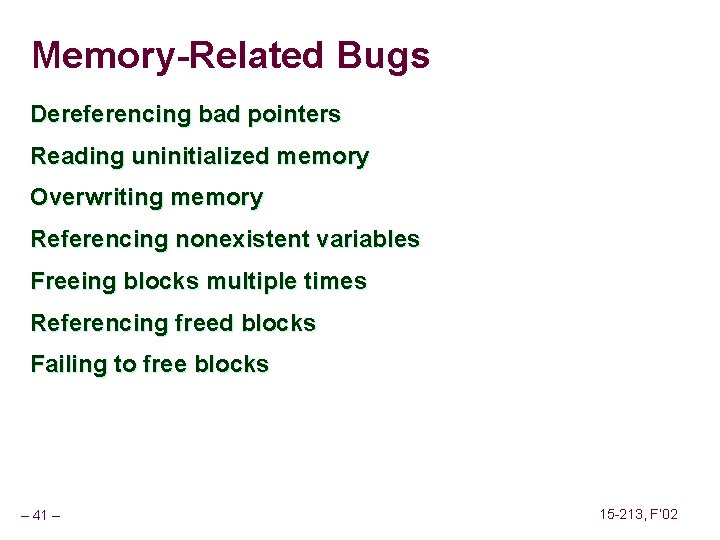 Memory-Related Bugs Dereferencing bad pointers Reading uninitialized memory Overwriting memory Referencing nonexistent variables Freeing