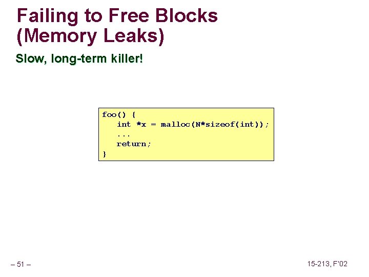 Failing to Free Blocks (Memory Leaks) Slow, long-term killer! foo() { int *x =
