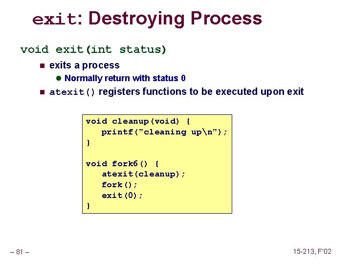 exit: Destroying Process void exit(int status) n exits a process l Normally return with