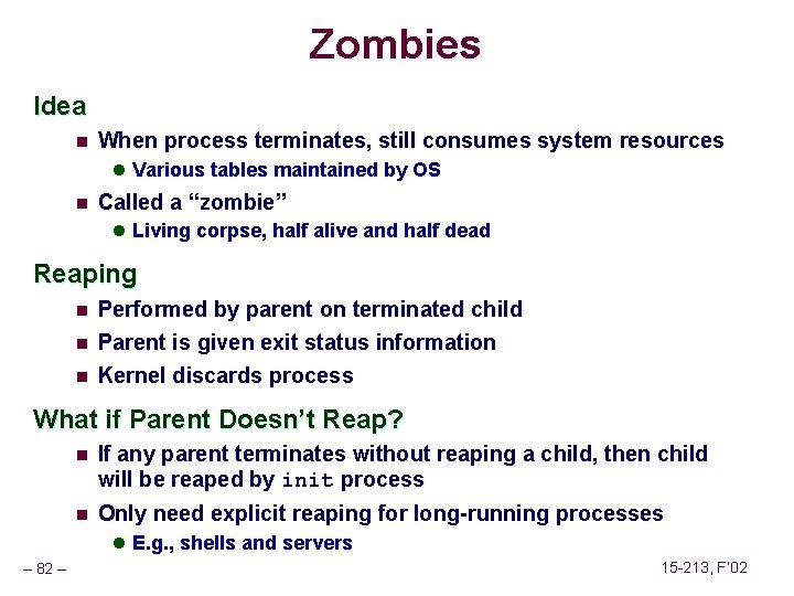 Zombies Idea n When process terminates, still consumes system resources l Various tables maintained