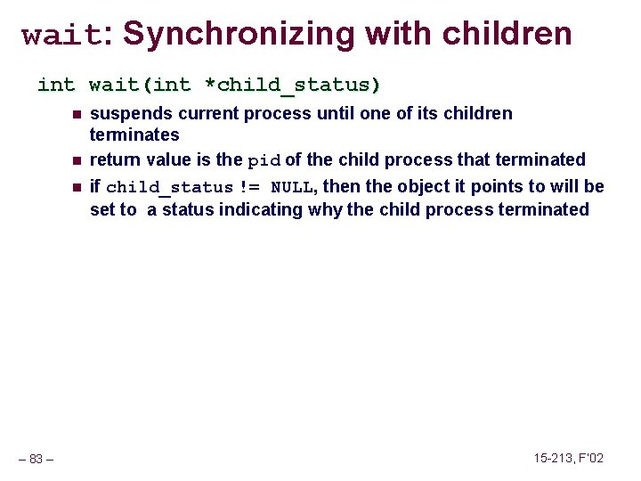 wait: Synchronizing with children int wait(int *child_status) n n n – 83 – suspends