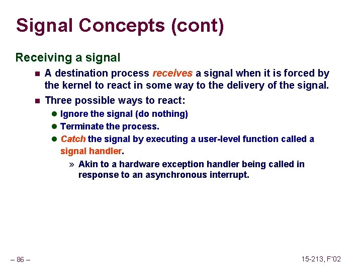 Signal Concepts (cont) Receiving a signal n n A destination process receives a signal