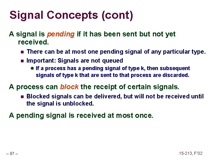 Signal Concepts (cont) A signal is pending if it has been sent but not