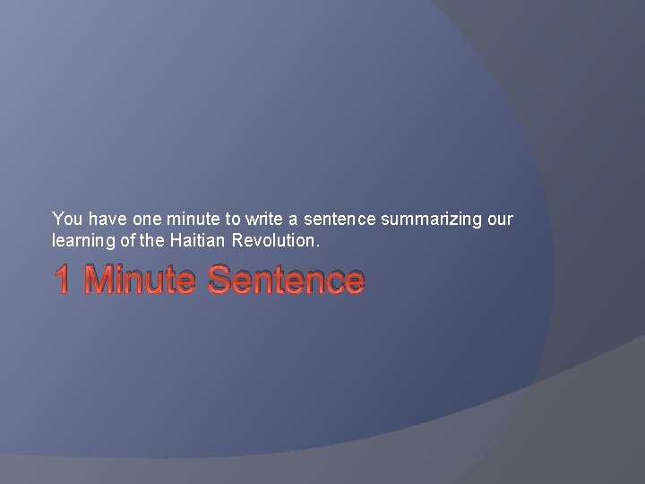 You have one minute to write a sentence summarizing our learning of the Haitian