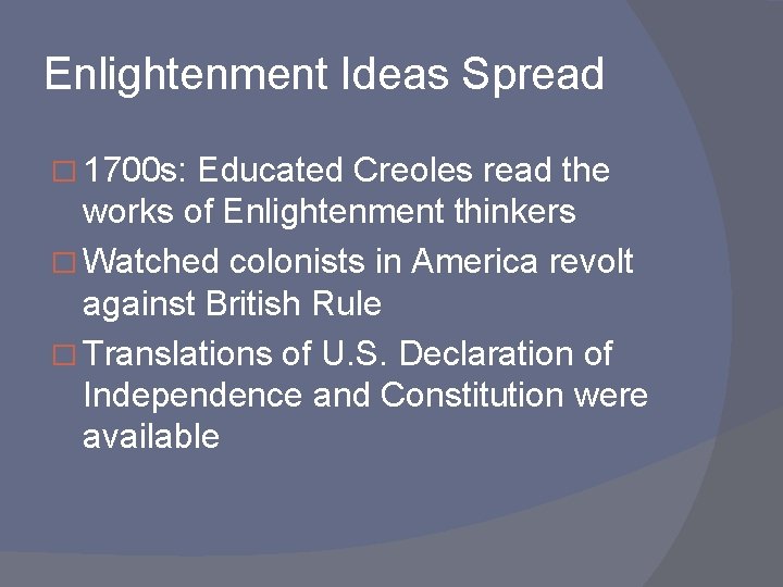 Enlightenment Ideas Spread � 1700 s: Educated Creoles read the works of Enlightenment thinkers