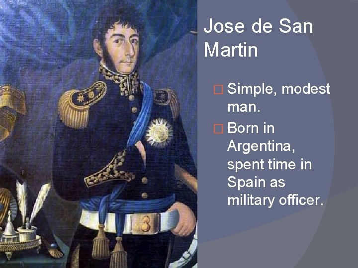 Jose de San Martin � Simple, modest man. � Born in Argentina, spent time