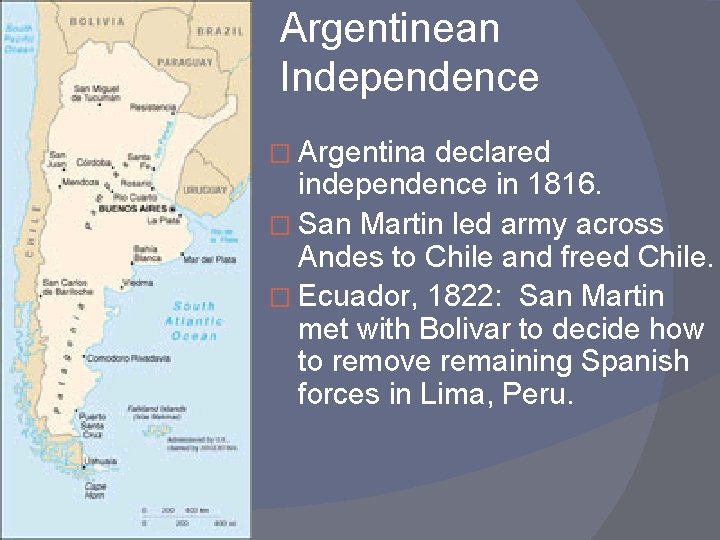 Argentinean Independence � Argentina declared independence in 1816. � San Martin led army across