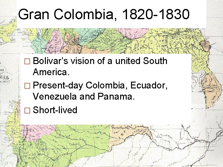 Gran Colombia, 1820 -1830 � Bolivar’s vision of a united South America. � Present-day