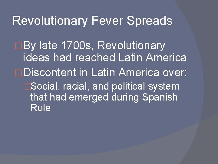 Revolutionary Fever Spreads �By late 1700 s, Revolutionary ideas had reached Latin America �Discontent