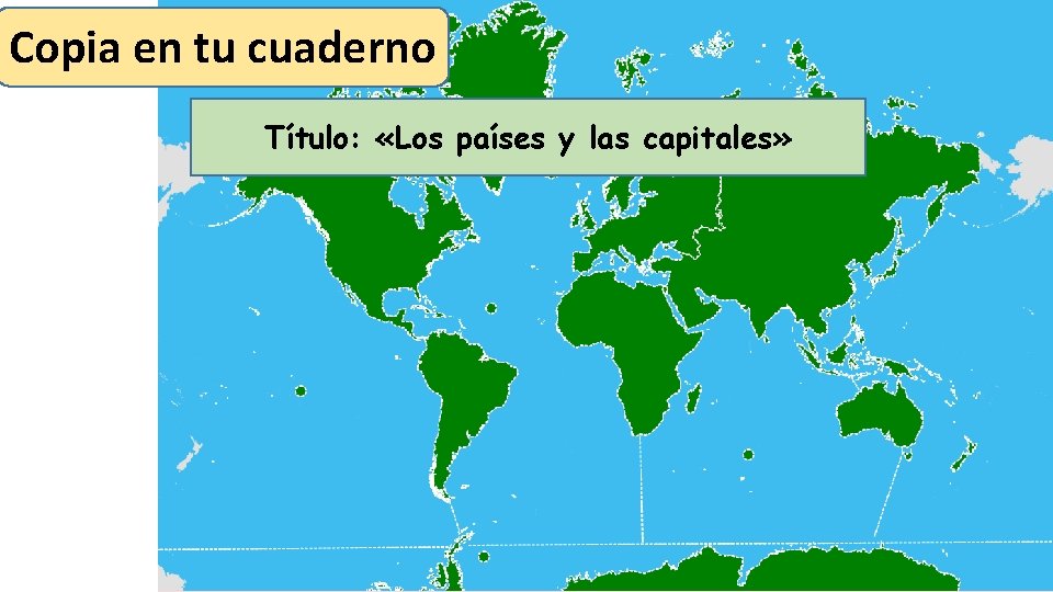 Copia en tu cuaderno Título: «Los países y las capitales» 