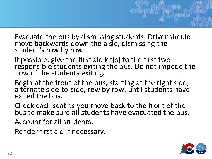 Evacuate the bus by dismissing students. Driver should move backwards down the aisle, dismissing Evacuate the bus by dismissing students. Driver should move backwards down the aisle, dismissing
