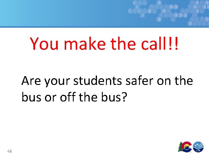 You make the call!! Are your students safer on the bus or off the You make the call!! Are your students safer on the bus or off the