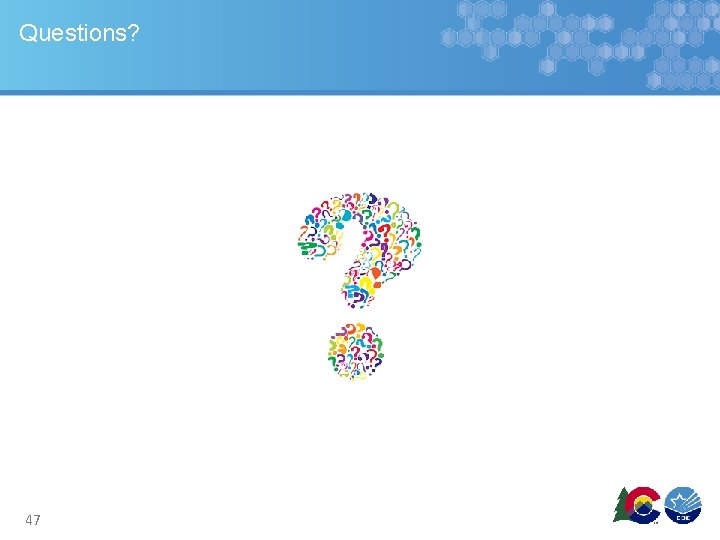 Questions? 47 Questions? 47