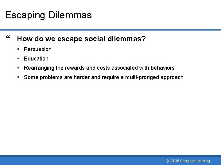Escaping Dilemmas How do we escape social dilemmas? § Persuasion § Education § Rearranging Escaping Dilemmas How do we escape social dilemmas? § Persuasion § Education § Rearranging