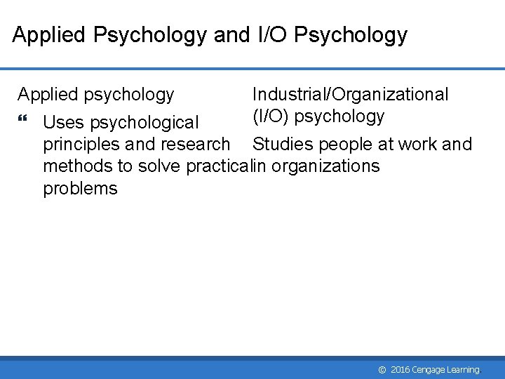 Applied Psychology and I/O Psychology Applied psychology Industrial/Organizational (I/O) psychology Uses psychological principles and Applied Psychology and I/O Psychology Applied psychology Industrial/Organizational (I/O) psychology Uses psychological principles and