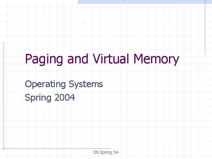 Paging and Virtual Memory Operating Systems Spring 2004 OS Spring ‘ 04 