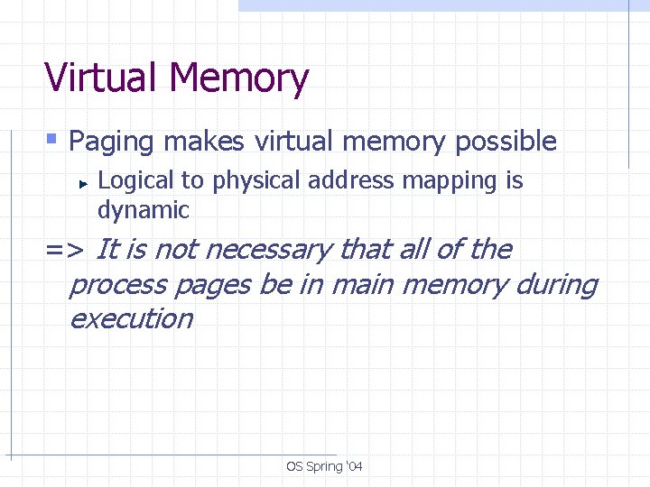 Virtual Memory § Paging makes virtual memory possible Logical to physical address mapping is