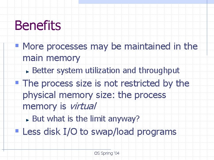 Benefits § More processes may be maintained in the main memory Better system utilization