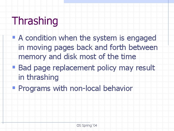 Thrashing § A condition when the system is engaged in moving pages back and