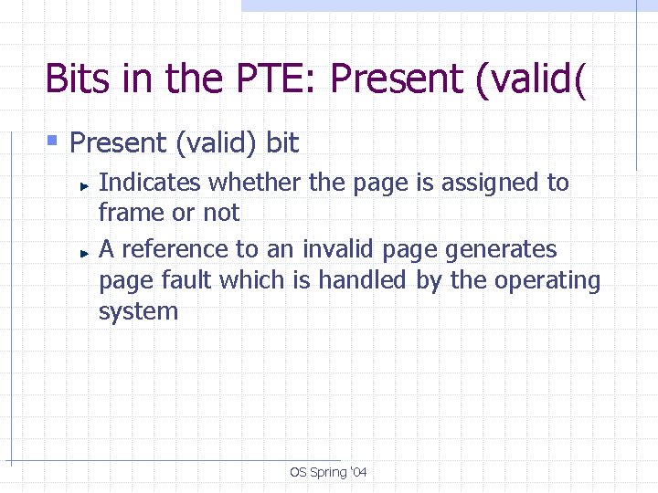 Bits in the PTE: Present (valid( § Present (valid) bit Indicates whether the page