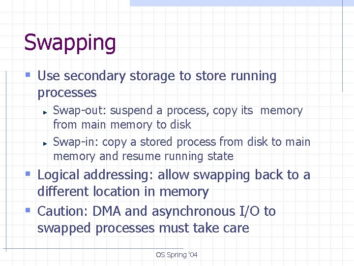 Swapping § Use secondary storage to store running processes Swap-out: suspend a process, copy