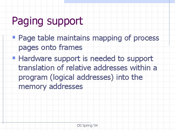 Paging support § Page table maintains mapping of process pages onto frames § Hardware