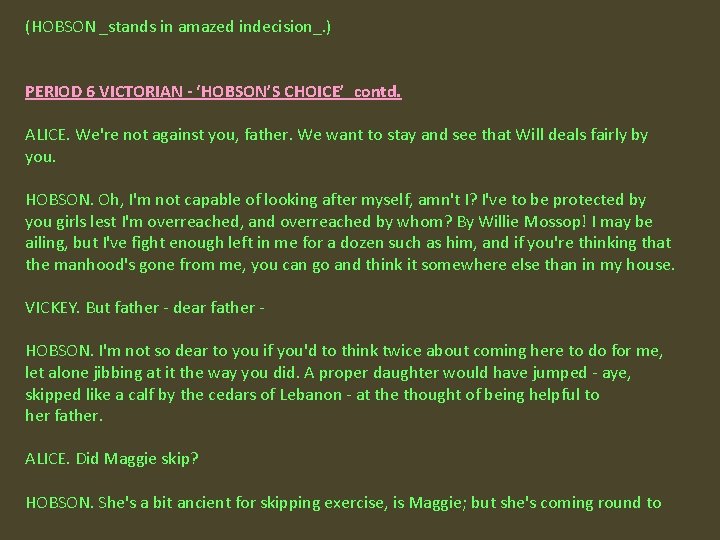 (HOBSON _stands in amazed indecision_. ) PERIOD 6 VICTORIAN - ‘HOBSON’S CHOICE’ contd. ALICE.