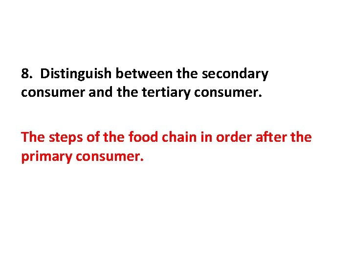 8. Distinguish between the secondary consumer and the tertiary consumer. The steps of the