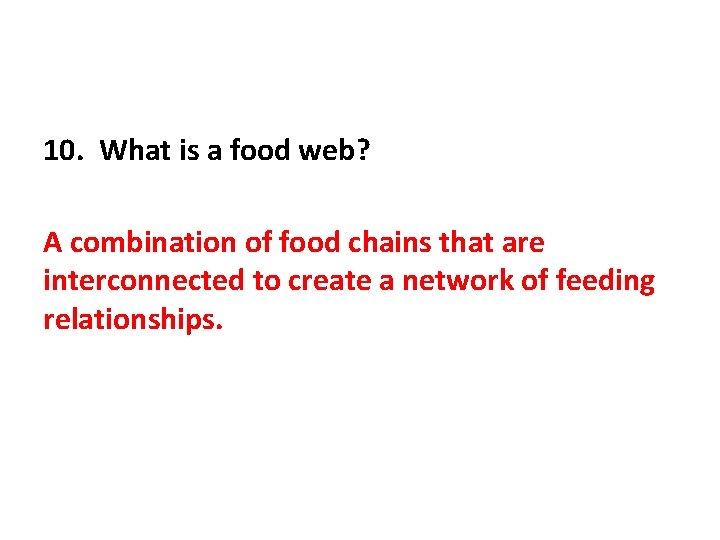 10. What is a food web? A combination of food chains that are interconnected