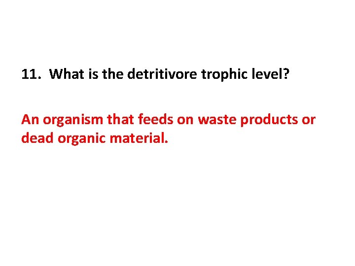 11. What is the detritivore trophic level? An organism that feeds on waste products