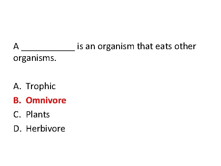 A ______ is an organism that eats other organisms. A. B. C. D. Trophic