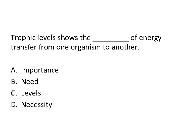 Trophic levels shows the _____ of energy transfer from one organism to another. A.